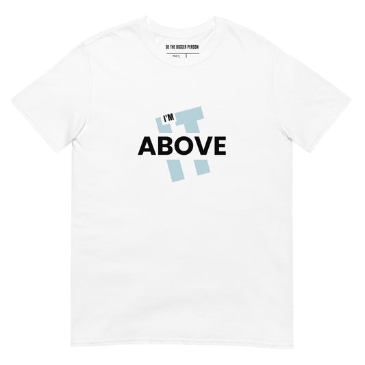I'm Above It - White Unisex T-Shirt