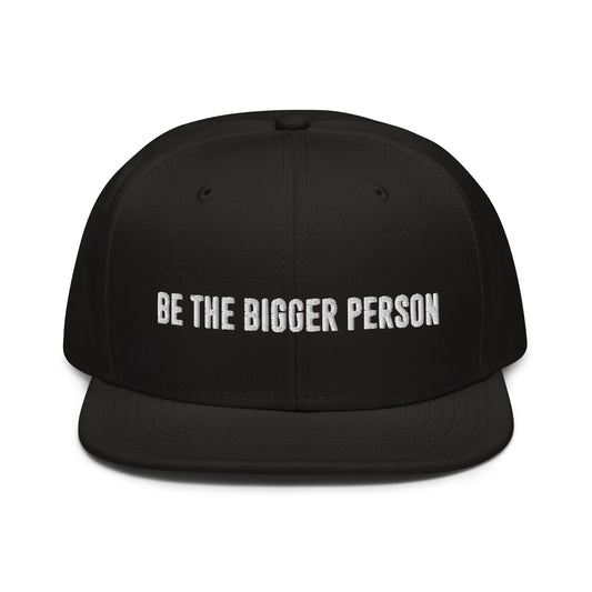BE THE BIGGER PERSON - Snapback Hat